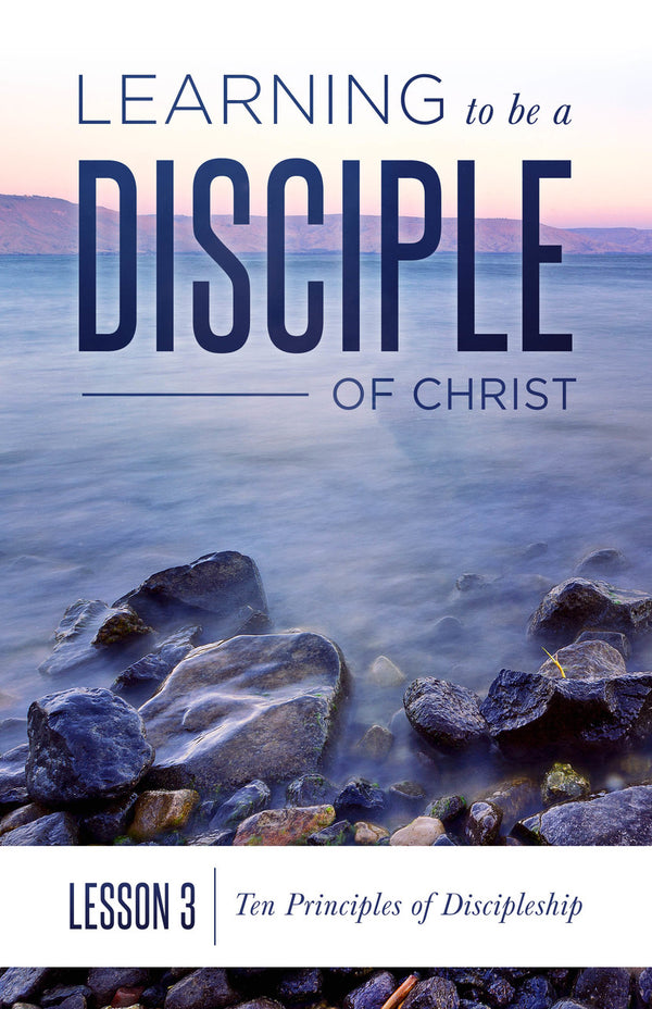 Learning to be a Disciple of Christ: Lesson 3 Ten Principles of Discipleship