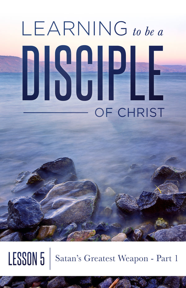 Learning to be a Disciple of Christ - Lesson 5: Satan's Greatest Weapon - Part 1