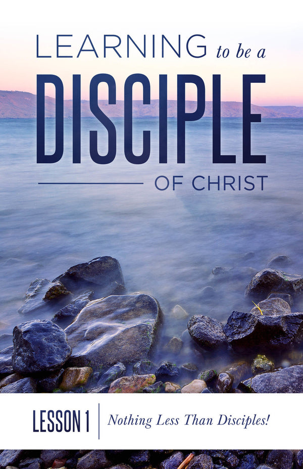 Learning to be a Disciple of Christ: Lesson 1- Nothing Less Than Disci ...